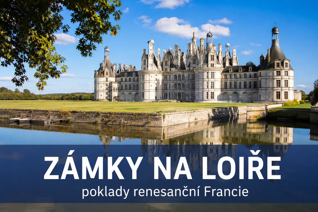 Zámky na Loiře: poklady renesanční Francie — průvodce 2026